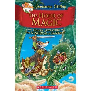 The Hour of Magic (Geronimo Stilton and the Kingdom of Fantasy #8): Volume 8 --